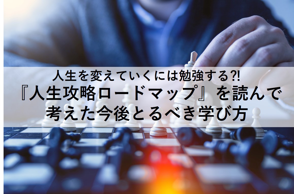 『人生攻略ロードマップ』を読んで考えた今後とるべき学び方